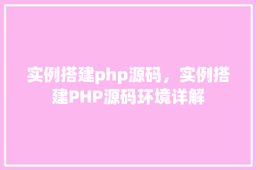 实例搭建php源码，实例搭建PHP源码环境详解