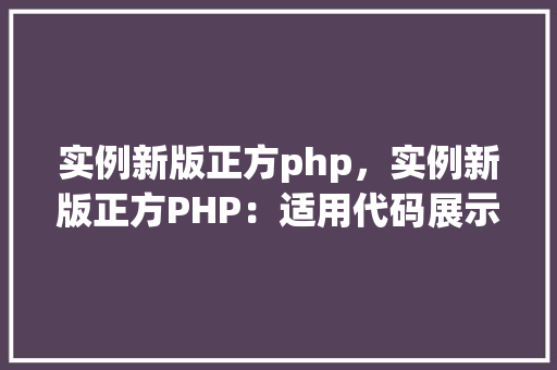 实例新版正方php，实例新版正方PHP：适用代码展示与解释