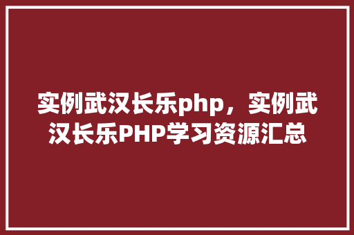 实例武汉长乐php，实例武汉长乐PHP学习资源汇总