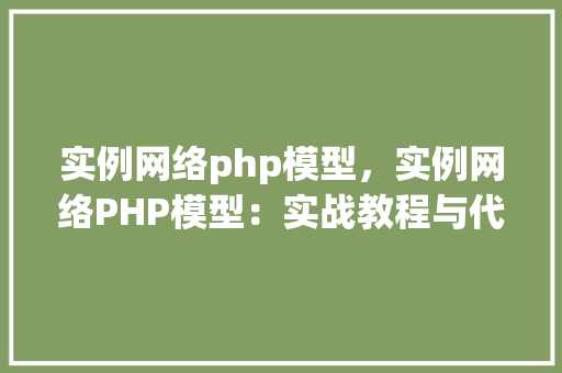 实例网络php模型，实例网络PHP模型：实战教程与代码示例