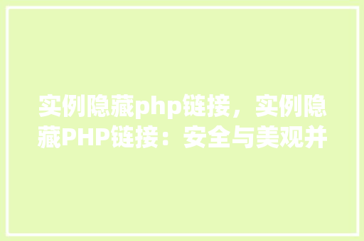实例隐藏php链接，实例隐藏PHP链接：安全与美观并重的方法