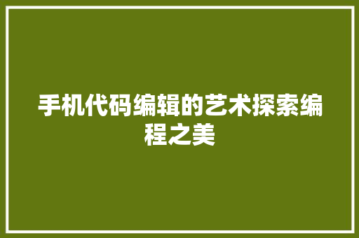 手机代码编辑的艺术探索编程之美