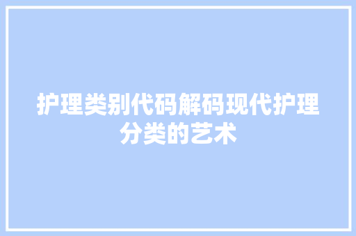 护理类别代码解码现代护理分类的艺术