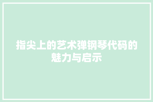 指尖上的艺术弹钢琴代码的魅力与启示