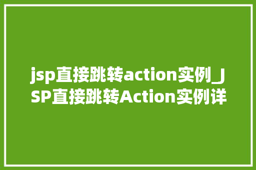 jsp直接跳转action实例_JSP直接跳转Action实例详解高效开发必备方法