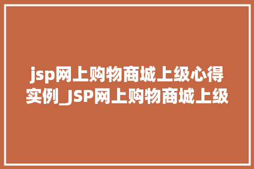 jsp网上购物商城上级心得实例_JSP网上购物商城上级心得实例从零开始到实战经验分享
