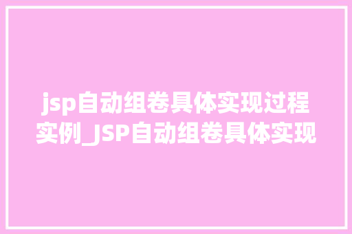 jsp自动组卷具体实现过程实例_JSP自动组卷具体实现过程实例详解
