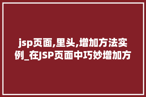 jsp页面,里头,增加方法实例_在JSP页面中巧妙增加方法实例提升页面功能的方法