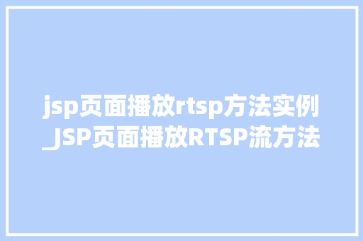 jsp页面播放rtsp方法实例_JSP页面播放RTSP流方法实例轻松实现实时视频播放