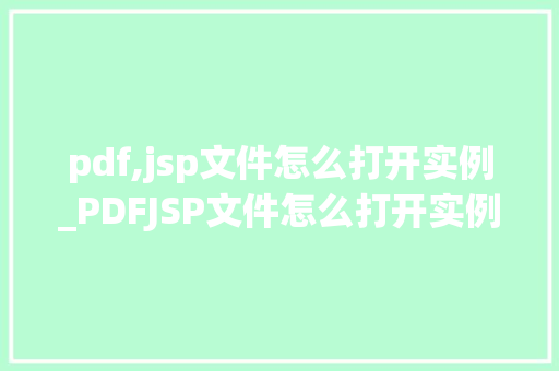 pdf,jsp文件怎么打开实例_PDFJSP文件怎么打开实例详解与操作指南