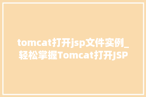 tomcat打开jsp文件实例_轻松掌握Tomcat打开JSP文件实例，轻松入门Web开发