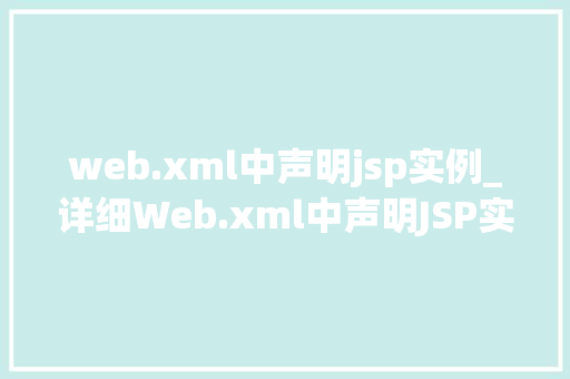 web.xml中声明jsp实例_详细Web.xml中声明JSP实例配置背后的秘密