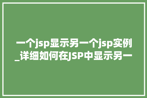 一个jsp显示另一个jsp实例_详细如何在JSP中显示另一个JSP实例