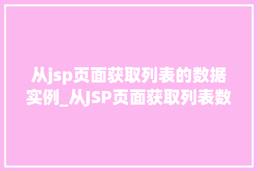 从jsp页面获取列表的数据实例_从JSP页面获取列表数据实例详解轻松实现数据展示