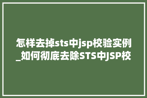 怎样去掉sts中jsp校验实例_如何彻底去除STS中JSP校验实例实战攻略详解