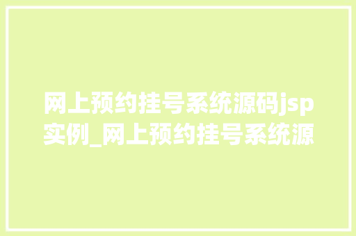 网上预约挂号系统源码jsp实例_网上预约挂号系统源码jsp实例打造便捷就医新体验