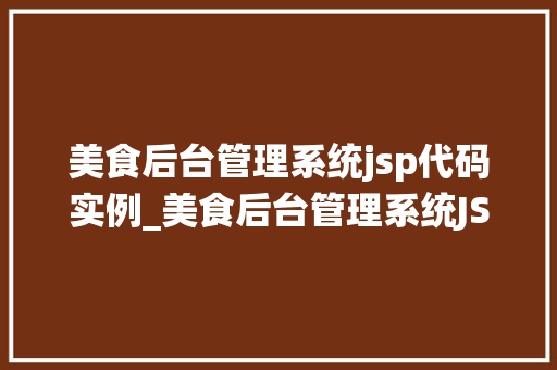 美食后台管理系统jsp代码实例_美食后台管理系统JSP代码实例打造高效美食管理平台