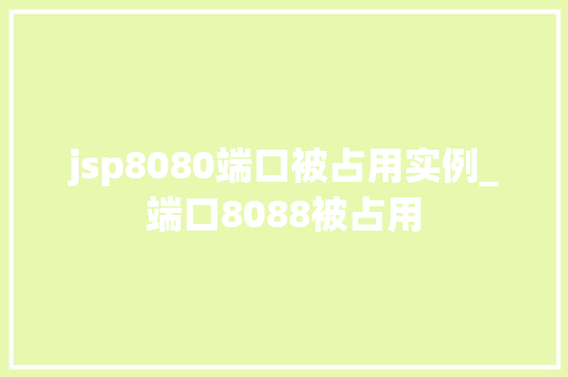 jsp8080端口被占用实例_端口8088被占用