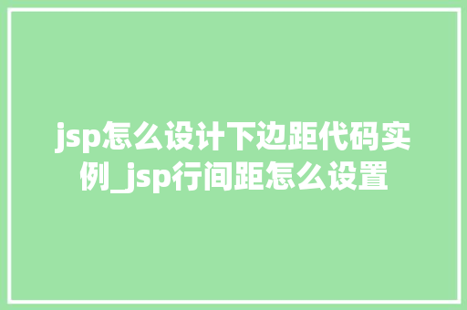 jsp怎么设计下边距代码实例_jsp行间距怎么设置