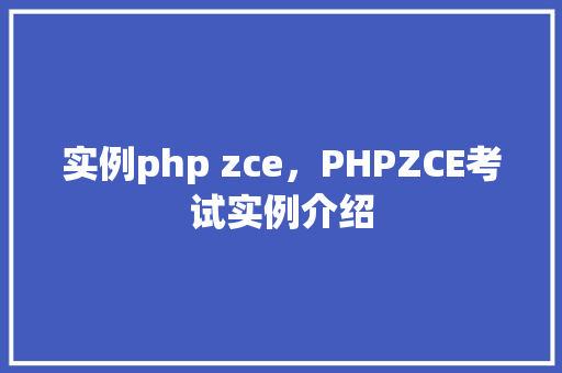 实例php zce，PHPZCE考试实例介绍