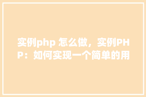 实例php 怎么做，实例PHP：如何实现一个简单的用户登录系统