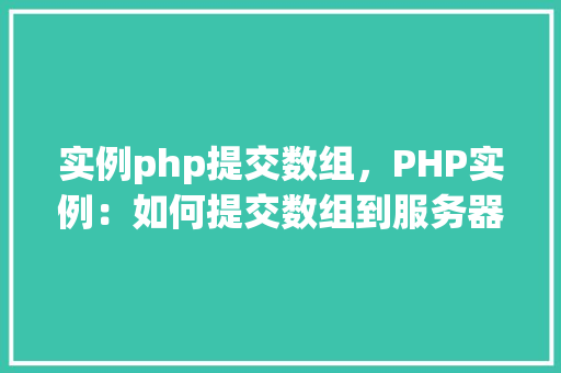 实例php提交数组，PHP实例：如何提交数组到服务器