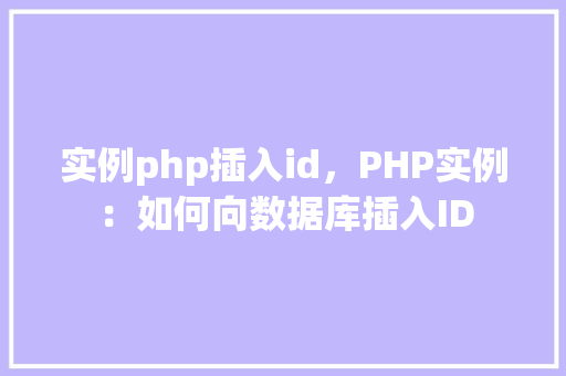 实例php插入id，PHP实例：如何向数据库插入ID