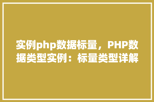 实例php数据标量，PHP数据类型实例：标量类型详解
