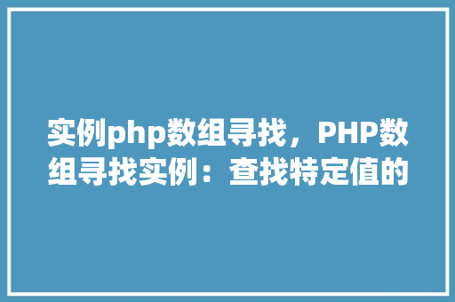 实例php数组寻找，PHP数组寻找实例：查找特定值的方法详解