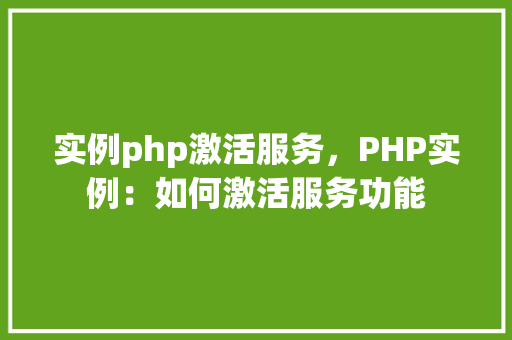 实例php激活服务，PHP实例：如何激活服务功能