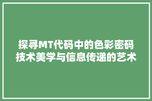 探寻MT代码中的色彩密码技术美学与信息传递的艺术