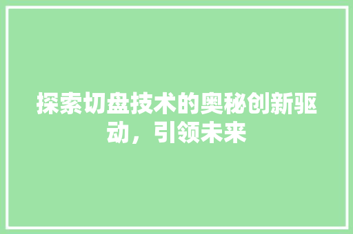 探索切盘技术的奥秘创新驱动，引领未来