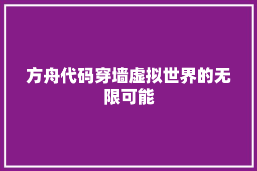 方舟代码穿墙虚拟世界的无限可能