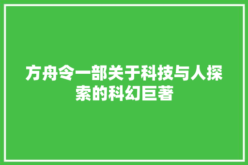 方舟令一部关于科技与人探索的科幻巨著