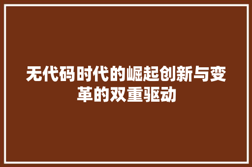 无代码时代的崛起创新与变革的双重驱动