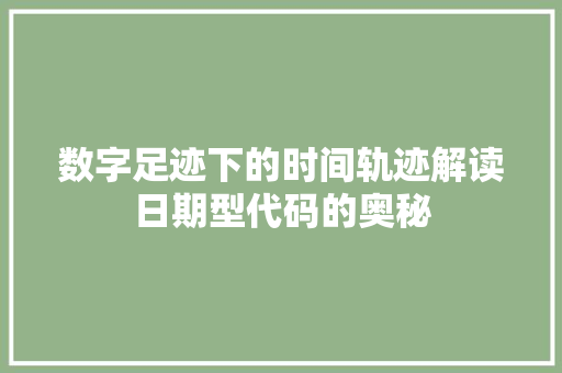 数字足迹下的时间轨迹解读日期型代码的奥秘