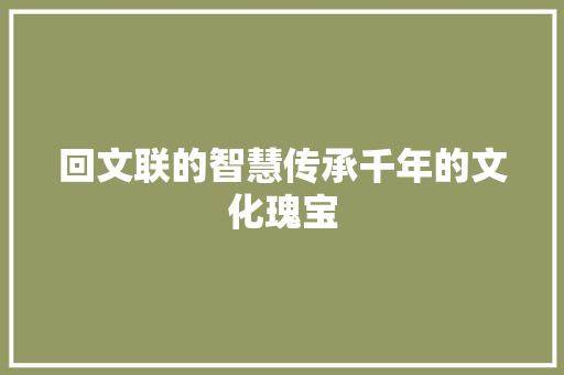 回文联的智慧传承千年的文化瑰宝