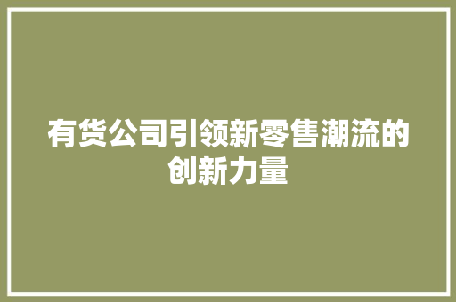 有货公司引领新零售潮流的创新力量