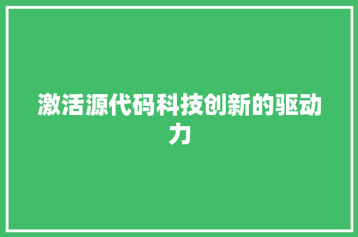 激活源代码科技创新的驱动力