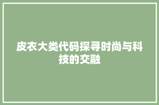 皮衣大类代码探寻时尚与科技的交融