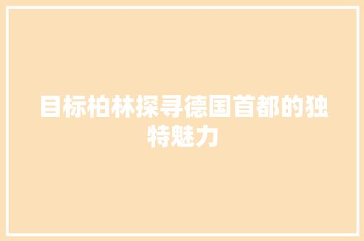 目标柏林探寻德国首都的独特魅力
