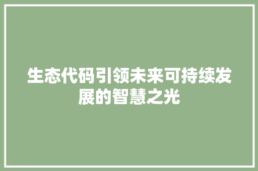 生态代码引领未来可持续发展的智慧之光