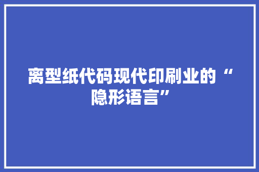离型纸代码现代印刷业的“隐形语言”