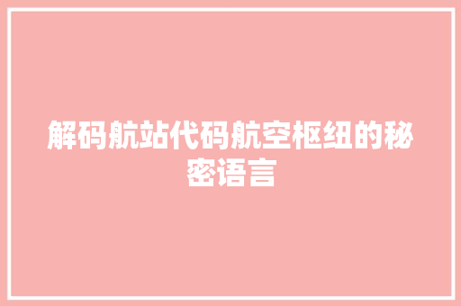 解码航站代码航空枢纽的秘密语言