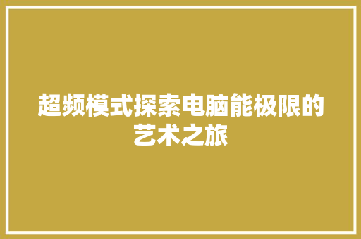 超频模式探索电脑能极限的艺术之旅