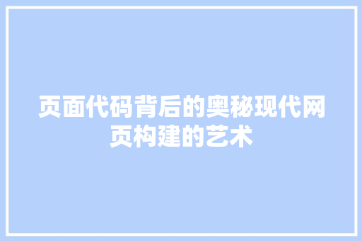 页面代码背后的奥秘现代网页构建的艺术