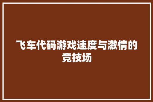 飞车代码游戏速度与激情的竞技场