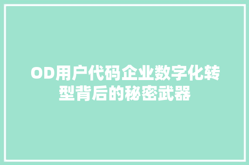 OD用户代码企业数字化转型背后的秘密武器