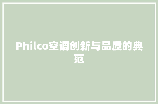 Philco空调创新与品质的典范