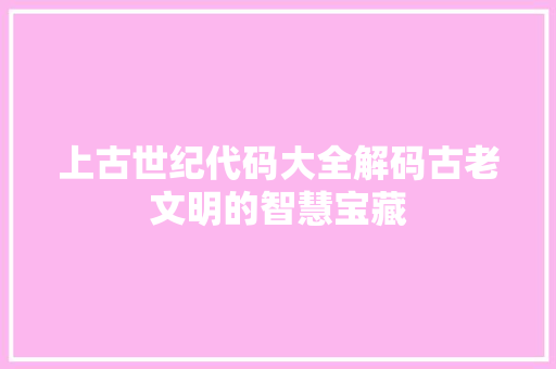上古世纪代码大全解码古老文明的智慧宝藏